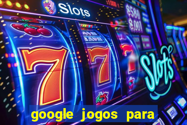 google jogos para ganhar dinheiro